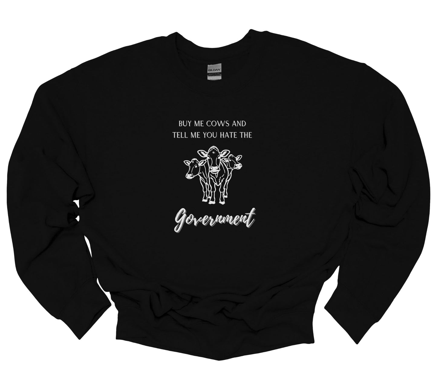 BUY ME COWS AND TELL ME YOU HATE THE GOVERNMENT CREWNECK