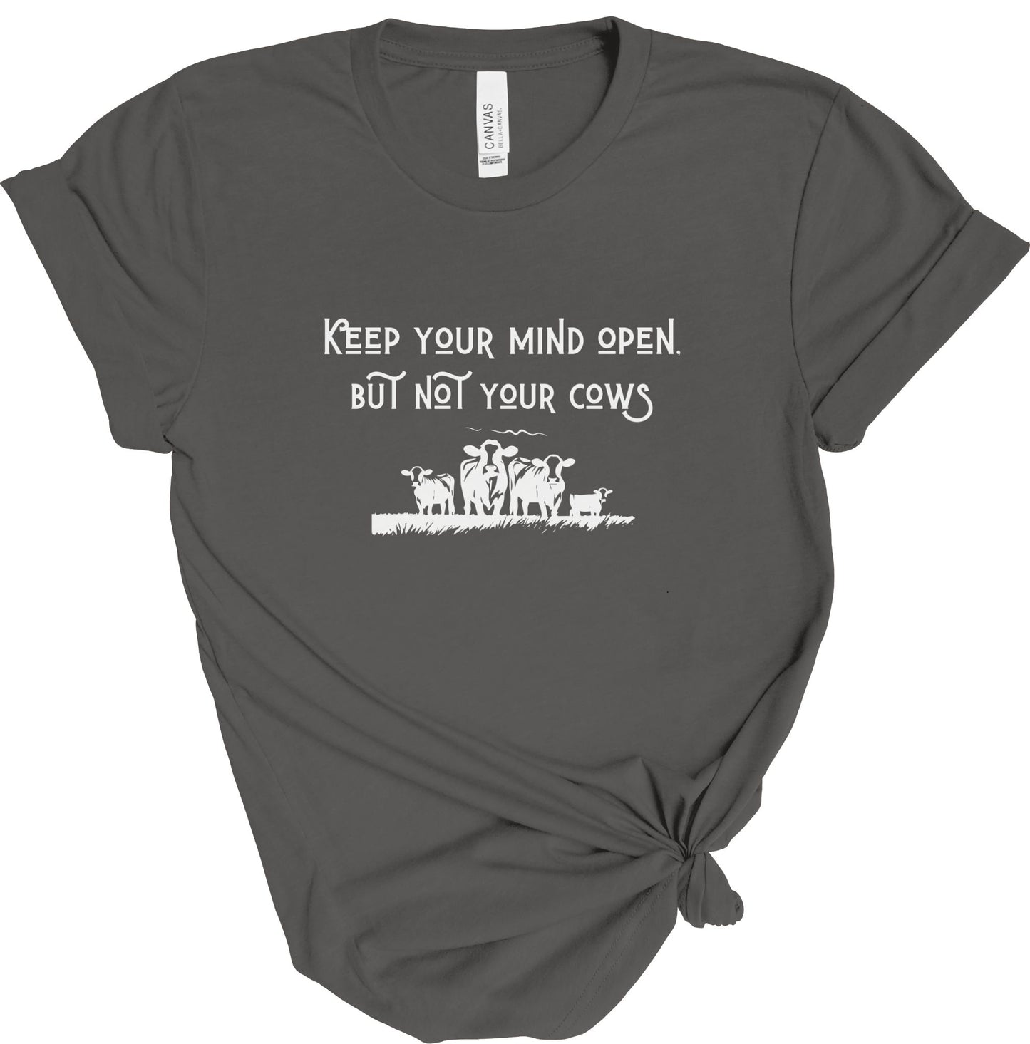KEEP YOUR MIND OPEN BUT NOT YOUR COWS TEE