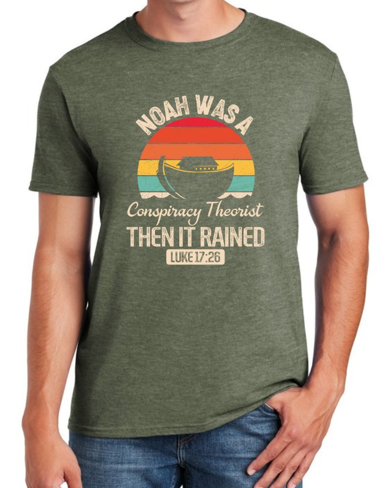 NOAH WAS A CONSIPIRACY THEORIST, THEN IT RAINED TEE