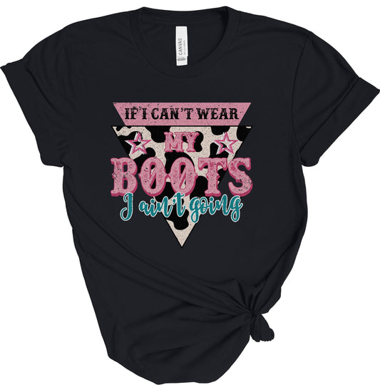 IF I CAN'T WEAR MY BOOTS, I AIN'T GOING TEE