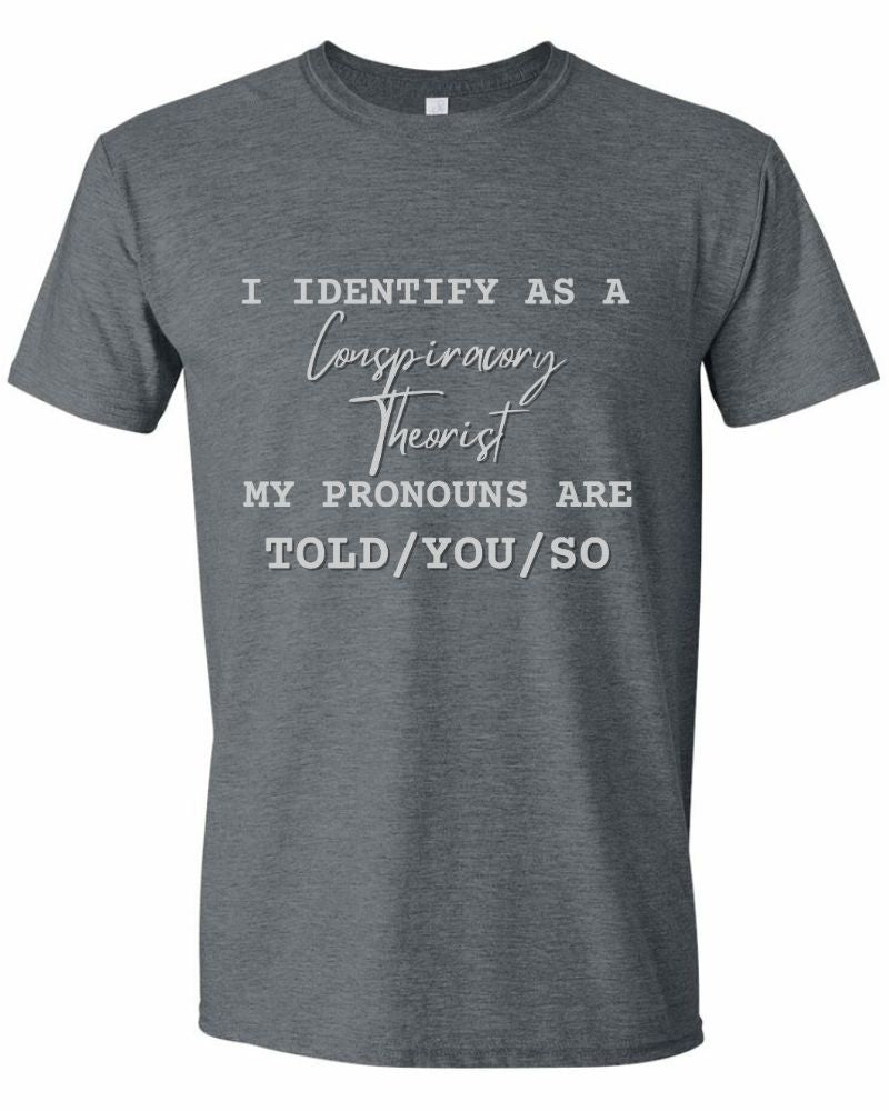 I IDENTIFY AS A CONSPIRACY THEORIST.  MY PRONOUNS ARE TOLD/YOU/SO TEE
