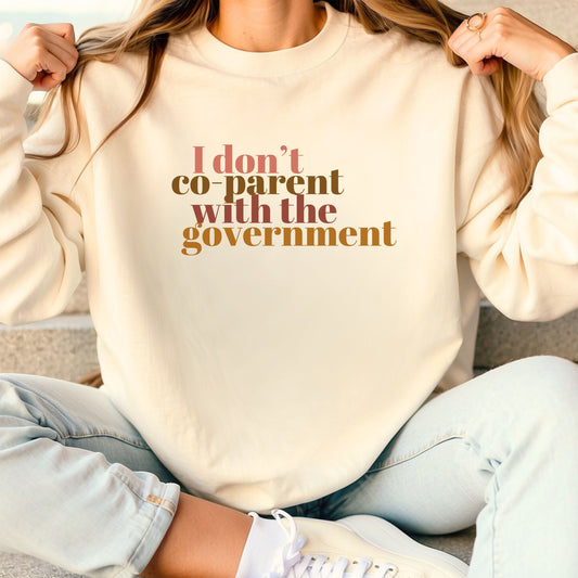 I DON'T C0-PARENT WITH THE GOVERNMENT CREWNECK